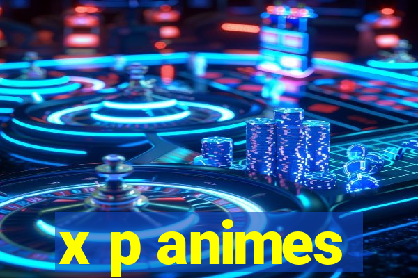 x p animes